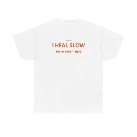 I HEAL SLOW BUT AT LEAST I HEAL