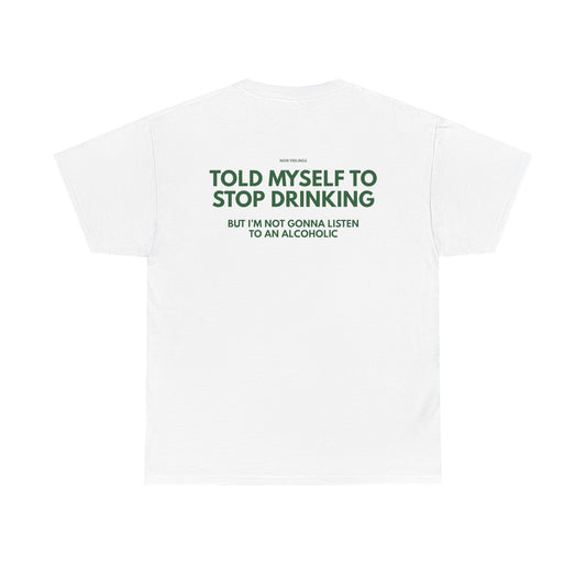TOLD MYSELF TO STOP DRINKING BUT I'M NOT GONNA LISTEN TO AN ALCOHOLIC