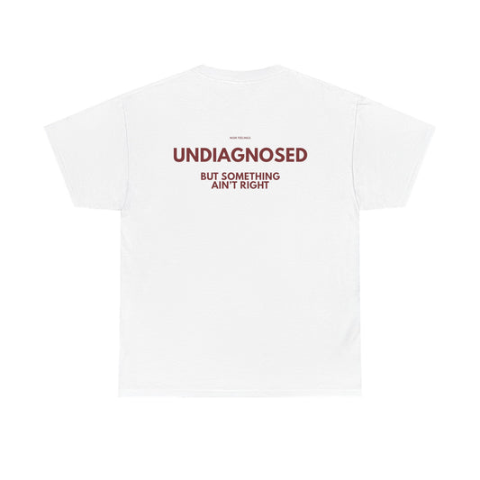 UNDIAGNOSED BUT SOMETHING AIN'T RIGHT