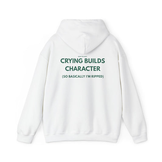 CRYING BUILDS CHARACTER (SO BASICALLY I'M RIPPED)