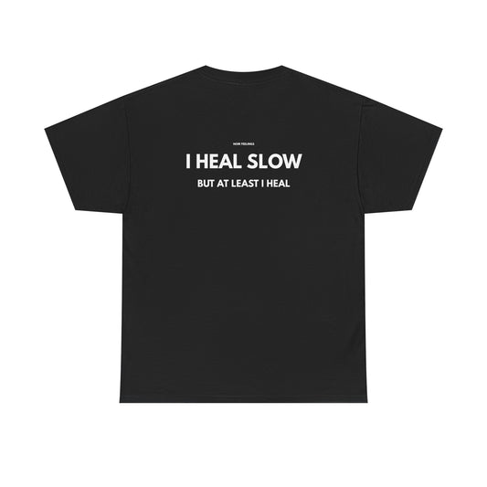 I HEAL SLOW BUT AT LEAST I HEAL