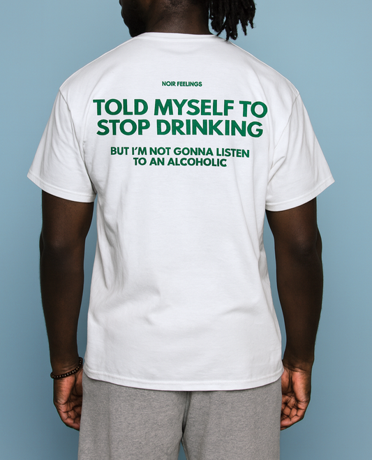 TOLD MYSELF TO STOP DRINKING BUT I'M NOT GONNA LISTEN TO AN ALCOHOLIC